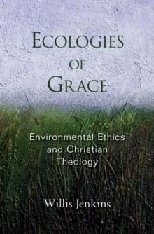 Ecologies of Grace : Environmental Ethics and Christian Theology