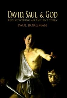 David, Saul, and God : Rediscovering an Ancient Story