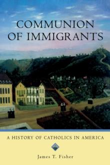 Communion of Immigrants : A History of Catholics in America