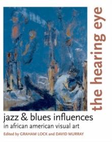 The Hearing Eye : Jazz & Blues Influences in African American Visual Art