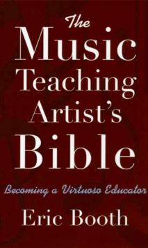 The Music Teaching Artist's Bible : Becoming a Virtuoso Educator