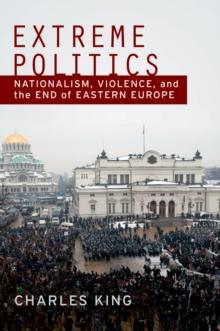 Extreme Politics : Nationalism, Violence, and the End of Eastern Europe