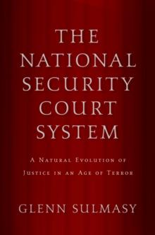 The National Security Court System : A Natural Evolution of Justice in an Age of Terror