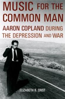 Music for the Common Man : Aaron Copland during the Depression and War