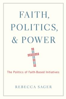 Faith, Politics, and Power : The Politics of Faith-Based Initiatives