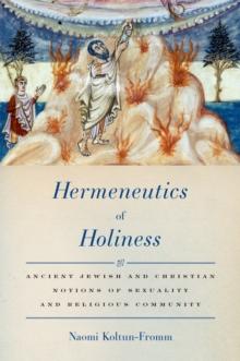 Hermeneutics of Holiness : Ancient Jewish and Christian Notions of Sexuality and Religious Community