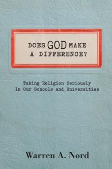 Does God Make a Difference? : Taking Religion Seriously in Our Schools and Universities