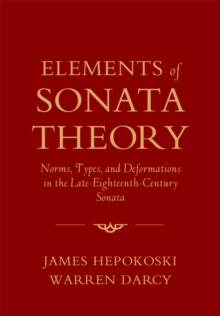 Elements of Sonata Theory : Norms, Types, and Deformations in the Late-Eighteenth-Century Sonata