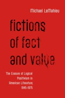 Fictions of Fact and Value : The Erasure of Logical Positivism in American Literature, 1945-1975