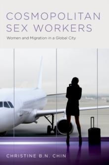 Cosmopolitan Sex Workers : Women and Migration in a Global City