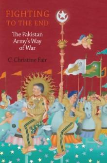 Fighting to the End : The Pakistan Army's Way of War