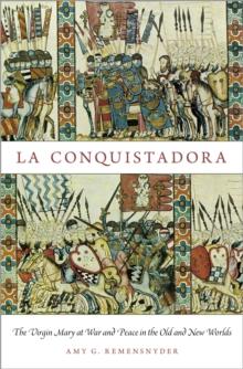 La Conquistadora : The Virgin Mary at War and Peace in the Old and New Worlds