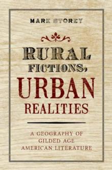 Rural Fictions, Urban Realities : A Geography of Gilded Age American Literature