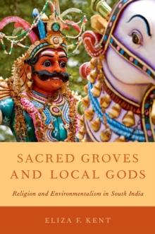 Sacred Groves and Local Gods : Religion and Environmentalism in South India