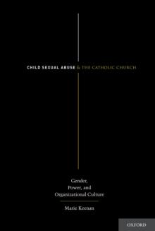 Child Sexual Abuse and the Catholic Church : Gender, Power, and Organizational Culture