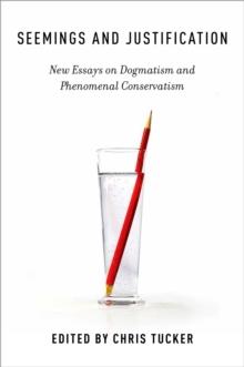 Seemings and Justification : New Essays on Dogmatism and Phenomenal Conservatism