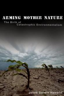 Arming Mother Nature : The Birth of Catastrophic Environmentalism