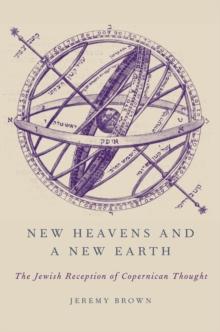 New Heavens and a New Earth : The Jewish Reception of Copernican Thought