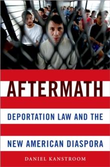 Aftermath : Deportation Law and the New American Diaspora