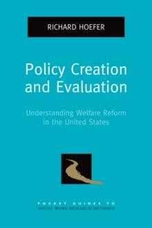 Policy Creation and Evaluation : Understanding Welfare Reform in the United States