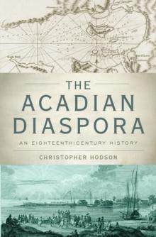 The Acadian Diaspora : An Eighteenth-Century History