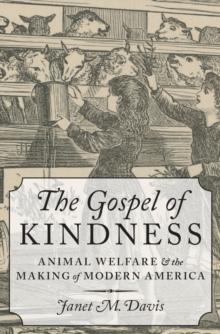 The Gospel of Kindness : Animal Welfare and the Making of Modern America