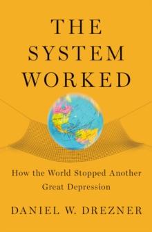 The System Worked : How the World Stopped Another Great Depression