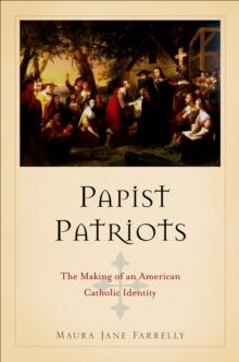 Papist Patriots : The Making of an American Catholic Identity