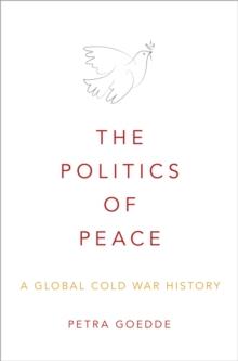 The Politics of Peace : A Global Cold War History