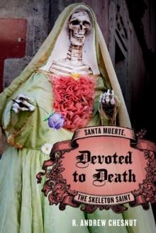 Devoted to Death : Santa Muerte, the Skeleton Saint