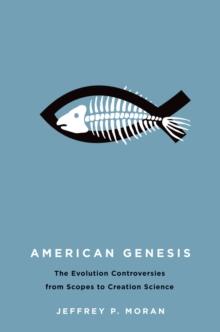 American Genesis : The Evolution Controversies from Scopes to Creation Science