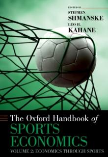 The Oxford Handbook of Sports Economics : Volume 2: Economics Through Sports