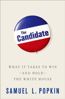 The Candidate : What it Takes to Win - and Hold - the White House