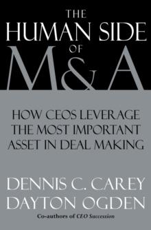 The Human Side of M & A : How CEOs Leverage the Most Important Asset in Deal Making