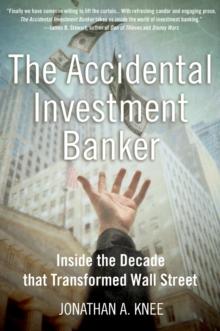 The Accidental Investment Banker : Inside the Decade that Transformed Wall Street