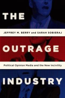 The Outrage Industry : Political Opinion Media and the New Incivility