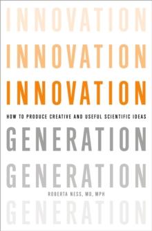 Innovation Generation : How to Produce Creative and Useful Scientific Ideas