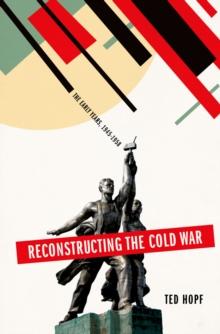 Reconstructing the Cold War : The Early Years, 1945-1958