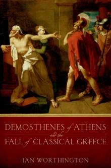 Demosthenes of Athens and the Fall of Classical Greece