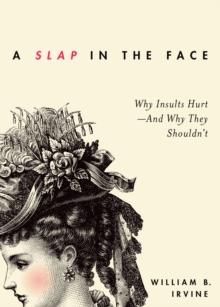 A Slap in the Face : Why Insults Hurt--And Why They Shouldn't