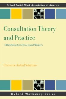 Consultation Theory and Practice : A Handbook for School Social Workers