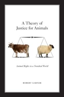 A Theory of Justice for Animals : Animal Rights in a Nonideal World