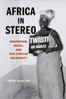 Africa in Stereo : Modernism, Music, and Pan-African Solidarity