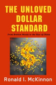 The Unloved Dollar Standard : From Bretton Woods to the Rise of China