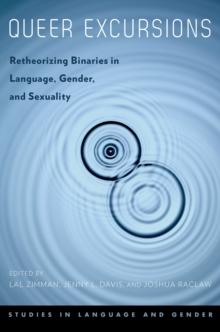 Queer Excursions : Retheorizing Binaries in Language, Gender, and Sexuality