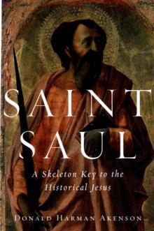 Saint Saul : A Skeleton Key to the Historical Jesus