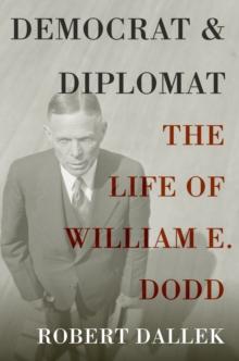 Democrat and Diplomat : The Life of William E. Dodd