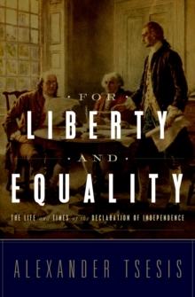 For Liberty and Equality : The Life and Times of the Declaration of Independence