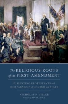 The Religious Roots of the First Amendment : Dissenting Protestants and the Separation of Church and State