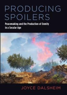 Producing Spoilers : Peacemaking and the Production of Enmity in a Secular Age